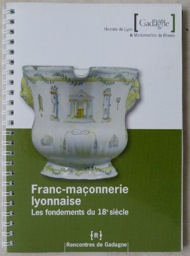 Franc-Maçonnerie Lyonnaise : Les Fondements Du 18e Siècle ( Rencontres De Gadagne )