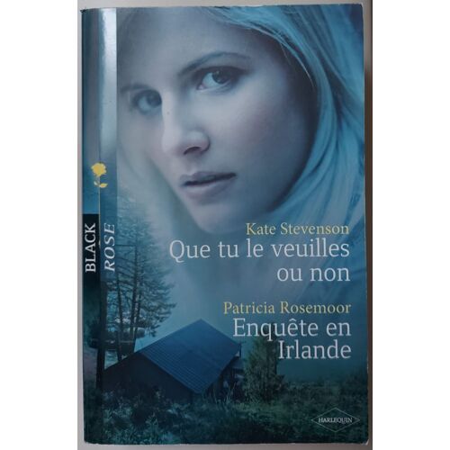 Que Tu Le Veuilles Ou Non - Kate Stevenson + Enquête En Irlande - Patricia Rosemoor - Collection Black Rose D'harlequin