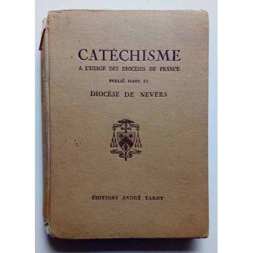 Catéchisme À L'usage Des Diocèses De France Publié Dans Le Diocèse De Nevers Avec Récits Et Exercices De Réflexion- Editions André Tardy 1938