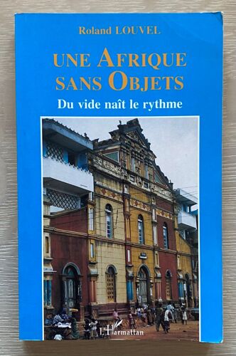 Une Afrique Sans Objets. Du Vide Naît Le Rythme - Roland Louvel