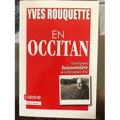 Yves Rouquette . En Occitan. Une Histoire Buissonnière De La Littérature D’Oc . Editions La Dépêche Du Midi / Vent Terral . 