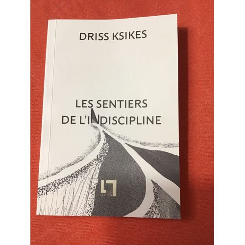 Driss Ksikes/ Les Sentiers De L’Indiscipline/ Collection « Les Questions Qui Fâchent » Dirigée Par Kenza Sefrioui/ Éditions En Toutes Lettres 2021