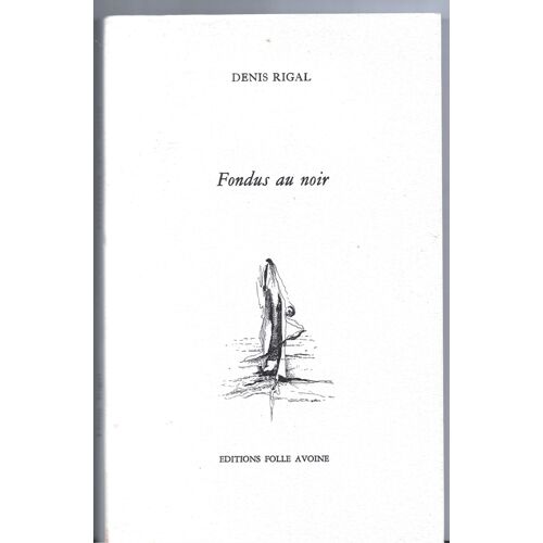 Fondus Au Noir, Poèmes 1981-1984, Denis Rigal, Éditions Folle Avoine, 1996. Avec Un Envoi De L'Auteur En Page De Garde