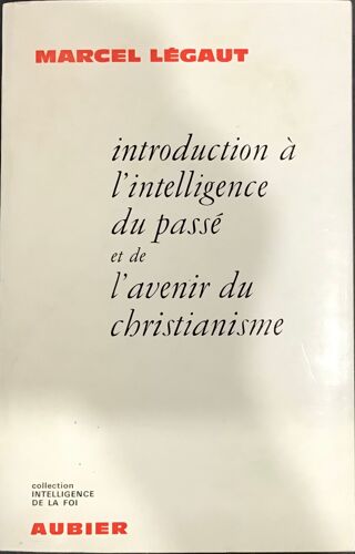 Introduction À L'Intelligence Du Passé Et De L'Avenir Du Christianisme, Marcel Légaut