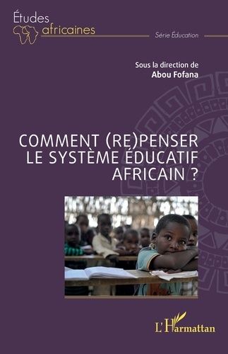 Comment (Re)Penser Le Système Éducatif Africain ?