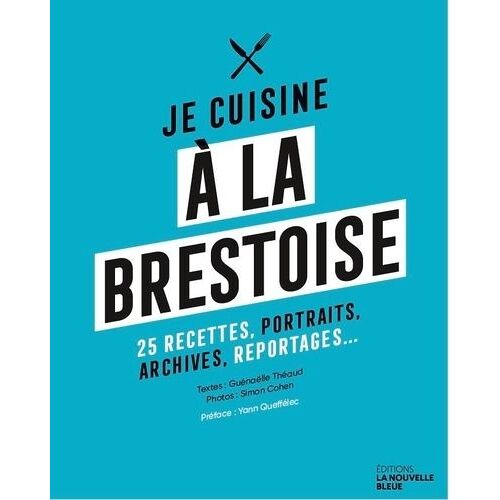 Je Cuisine À La Brestoise - 25 Recettes, Portraits, Archives, Reportages