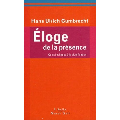 Eloge De La Présence - Ce Qui Échappe À La Signification
