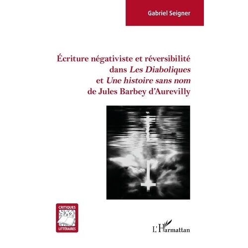 Ecriture Négativiste Et Réversibilité Dans "Les Diaboliques" Et "Une Histoire Sans Nom" De Jules Barbey D'aurevilly