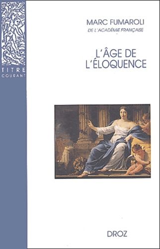 L'âge De L'éloquence - Rhétorique Et "Res Literaria" De La Renaissance Au Seuil De L'époque Classique