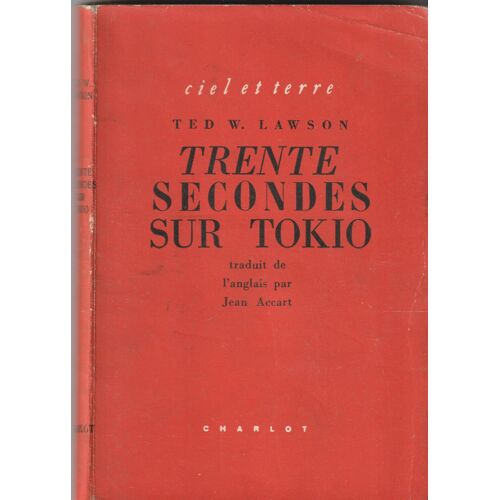 Ted Lawon 30 Secondes Sur Tokyo - Le Raid Doolittle 18 Avril 1942 - Trad. Jean Accart - Ed. Charlot Ciel Et Terre 1946 200 Paged- 130x185x10 Mm 0,170kg