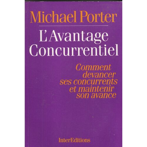 Michael Porter - L'Avantage Concurrentiel Comment Devancer Ses Concurrents Et Maintenir Son Avance - Trad. Philippe De Lavergne Inter Editions 1986 - 646 Pages 0,865 Kg 218x150x40 Mm