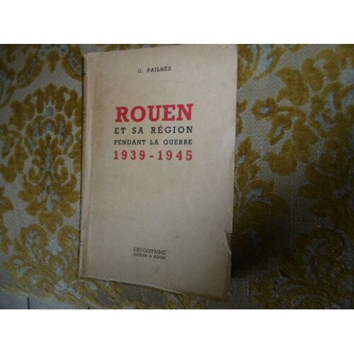 Rouen Et Sa Région Pendant La Guerre 1939-1945 (Edition Originale)