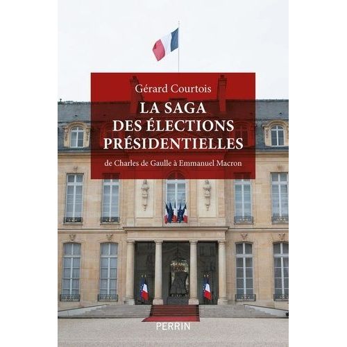 La Saga Des Élections Présidentielles - De Charles De Gaulle À Emmanuel Macron