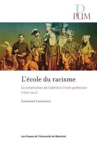 L'école Du Racisme - La Construction De L'altérité À L'école Québécoise 1830-1915