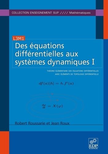 Des Équations Différentielles Aux Systèmes Dynamiques - Tome 1, Théorie Élémentaire Des Équations Différentielles Avec Éléments De Topologie Différentielle