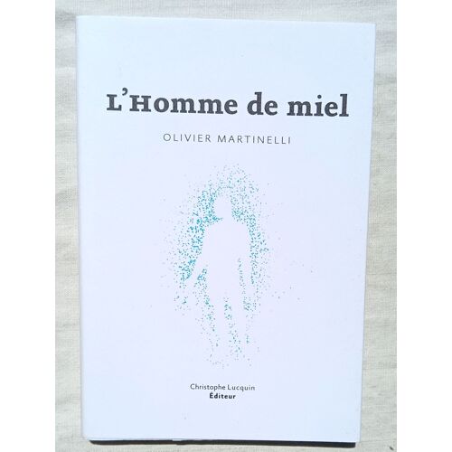 Olivier Martinelli, L'Homme De Miel, Christophe Lucquin Éditeur, 2017