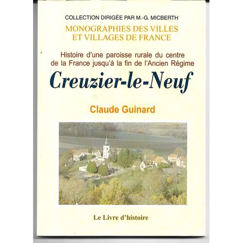 Creuzier-Le-Neuf (Allier) - Histoire D'une Paroisse Rurale Du Centre De La France Jusqu'à La Fin De L'ancien Régime - Claude Guinard
