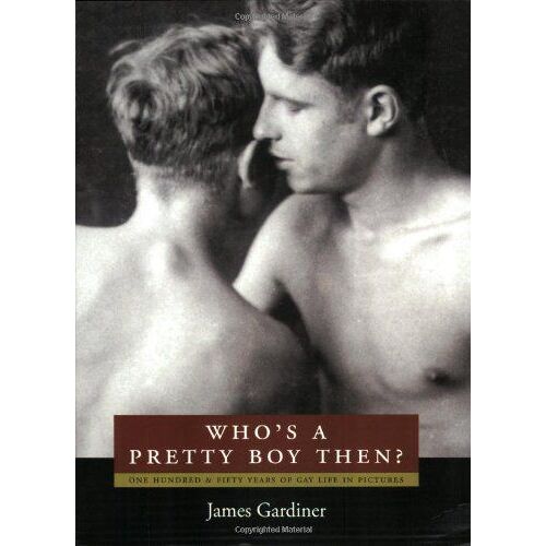 Who's A Pretty Boy Then?: One Hundred & Fifty Years Of Gay Life In Pictures