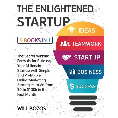 The Enlightened Startup [5 Books In 1]: The Secret Winning Formula For Building Your Millionaire Startup With Simple And Profitable Online Marketing S