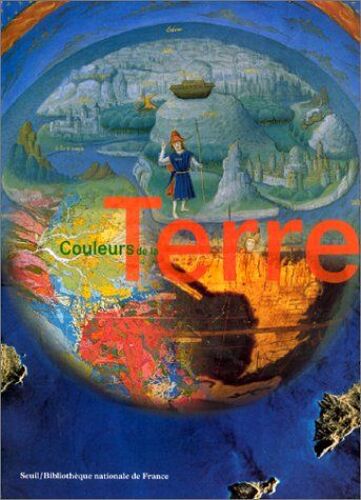 Couleurs De La Terre : Des Mappemondes Medievales Aux Images Satellitales