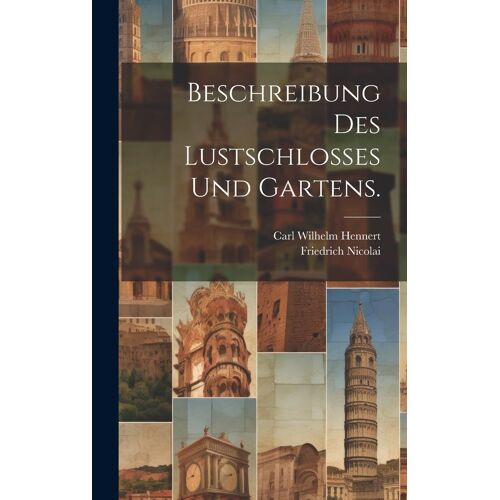 Beschreibung Des Lustschlosses Und Gartens.