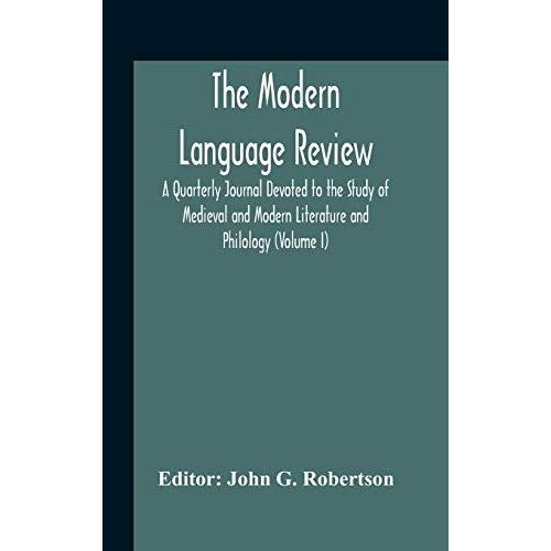 The Modern Language Review; A Quarterly Journal Devoted To The Study Of Medieval And Modern Literature And Philology (Volume I)