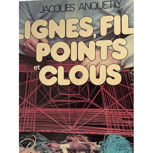 Lignes, Fils, Points Et Clous. Jacques Anquetil. Solarama, 1978.