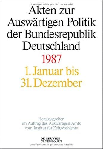 Akten Zur Auswaertigen Politik Der Bundesrepublik Deutschland 1987 / Foreign Policy Documents Of The Federal Republic Of Germany