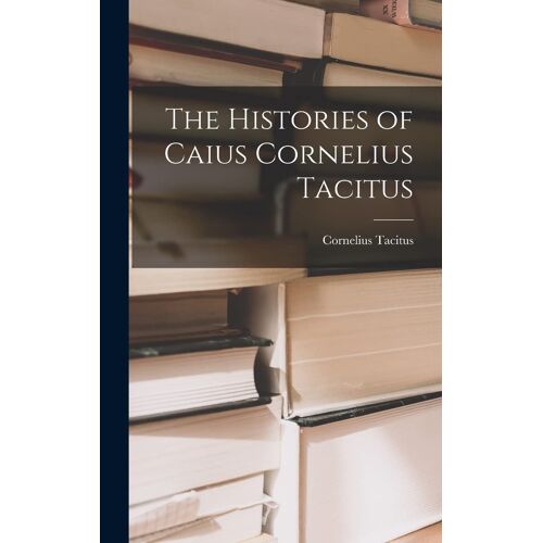 The Histories Of Caius Cornelius Tacitus