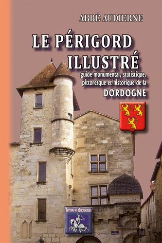 Le Périgord Illustré (Guide Monumental, Statistique, Pittoresque Et Historique De La Dordogne)
