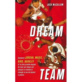 Dream Team - Comment Jordan, Magic, Bird, Barkley Et La Plus Grande Équipe De Tous Les Temps Ont Conquis Le Monde Et Changé Le Jeu De Basket À Jamais