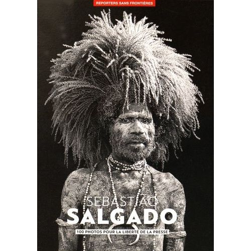 Sebastiao Salgado - 100 Photos Pour La Liberté De La Presse