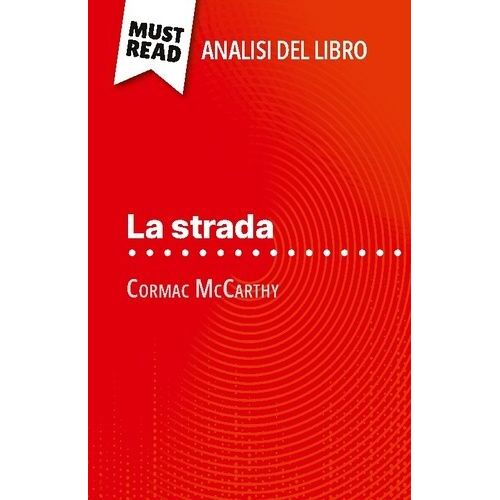 La Strada Di Cormac Mccarthy (Analisi Del Libro) - Analisi Completa E Sintesi Dettagliata Del Lavoro