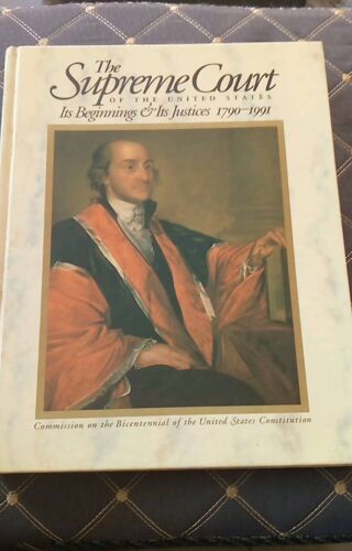 The Supreme Court Of The United States Its Beginning &Its Justices 1790-1991