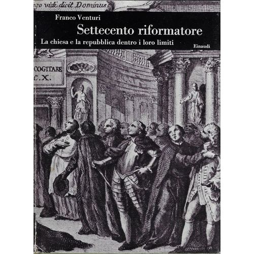 Settecento Riformatore. La Chiesa E La Repubblica Dentro I Loro Limiti. Volume Ii. Franco Venturi