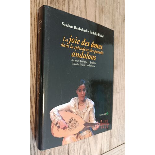 La Joie Des Ames Dans La Splendeur Des Paradis Andalous / Amour, Femmes Et Jardins Dans La Poésie Andalouse / Saadane Benabaali / Beihdja Rahal/ Livre +Cd +Dvd / Anep Bilingue Français - Arabe / 2010