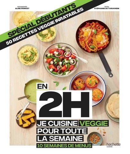 En 2h Je Cuisine Veggie Pour Toute La Semaine - 10 Semaines De Menus - Spécial Débutants, 50 Recettes Veggie Inratables