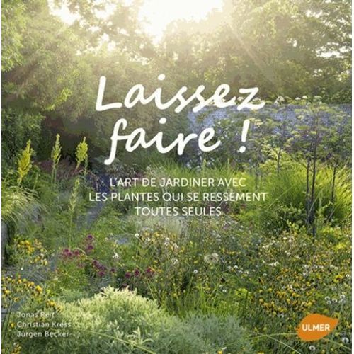 Laissez Faire ! - L'art De Jardiner Avec Les Plantes Qui Se Ressèment Toutes Seules