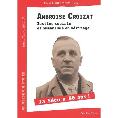 Ambroise Croizat - Justice Sociale Et Humanisme En Héritage