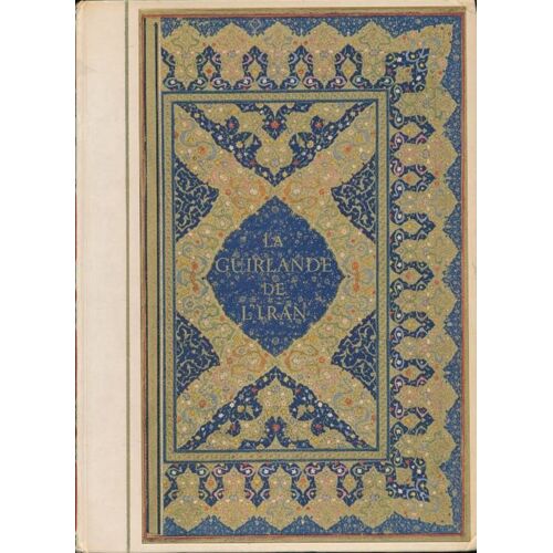 La Guirlande De L`Iran. Poèmes De Firdousi, Nizami, Omar Kheyyam, Saadi, Hafiz