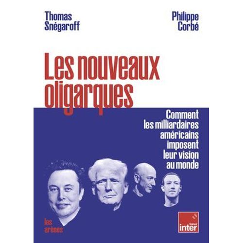 Les Nouveaux Oligarques - Comment Les Milliardaires Américains Imposent Leurs Visions Au Monde