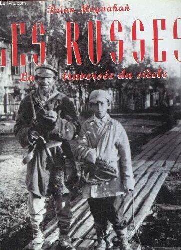 Les Russes - La Traversée Du Siècle : Le Pays Des Romanov, Les Fronts De L Est, L Annee Des Revolutions, Rouge Sur Blanc, L Assassin Des Koulaks, La Seconde Amerique, La Terreur, L Assaut, Le Dernier Bolchevik, ...