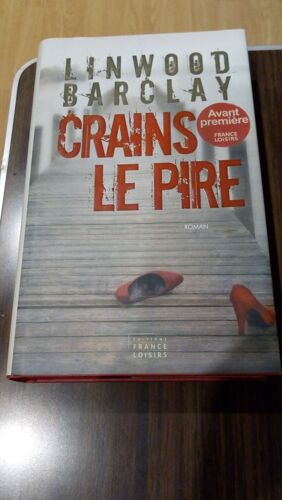 Livre Roman " Crains Le Pire " De Linwood Barclay Traduit De L’ Anglais Aux Éditions France Loisirs , 541 Pages .
