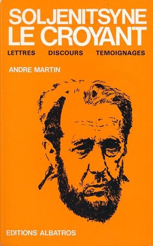 Soljenitsyne Le Croyant. Lettres- Discours - Témoignages