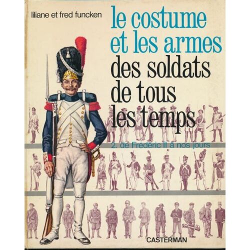 L'uniforme Et Les Armes Des Soldats De Tous Les Temps. 2. De Frédérick Ii À Nos Jours