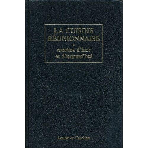 La Cuisine Réunionnaise. Recettes D'hier Et D'aujourd'hui