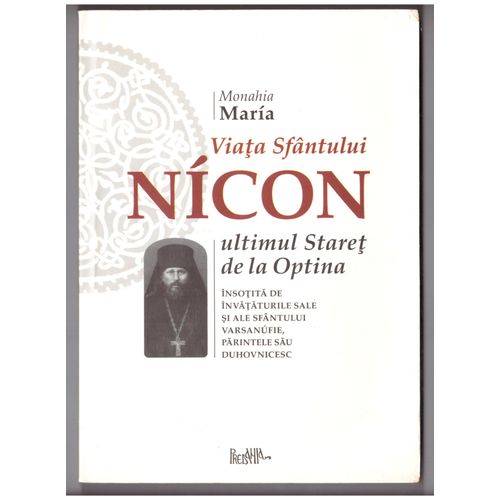 Monahia Maria, Viata Sfântului Nicon, Ultimul Staret De La Optina, Insotita De Invataturile Sale Si Ale Sfântului Varsanufie, Parintele Sau Duhovnicesc, Predania  2009