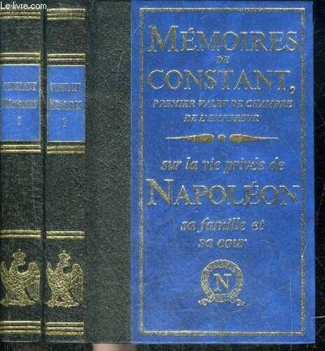 Memoires De Constant Premier Valet De Chambre De L Empereur Sur La Vie Privee De Napoleon Sa Famille Et Sa Cour - En Deux Tomes - Tomes 1 + 2.