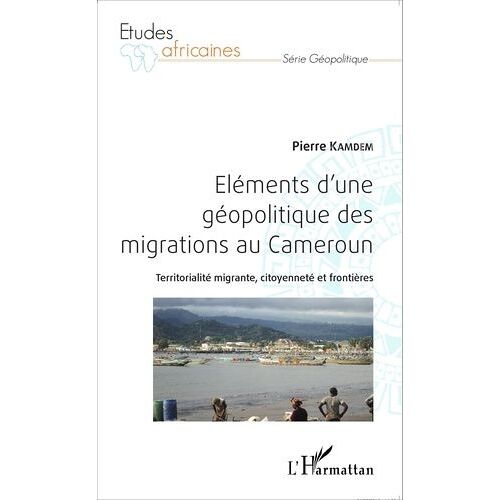 Eléments D'une Géopolitique Des Migrations Au Cameroun - Territorialité Migrante, Citoyenneté Et Frontières