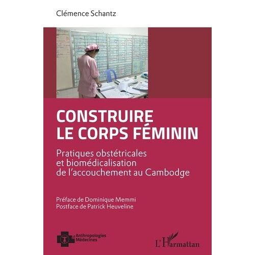 Construire Le Corps Féminin - Pratiques Obstétricales Et Biomédicalisation De L'accouchement Au Cambodge